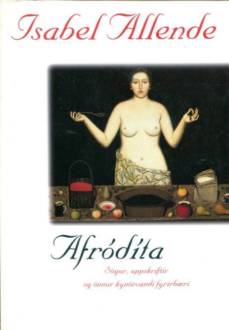 Afródíta: sögur, uppskriftir og önnur kynörvandi fyrirbæri - Isabel Allende