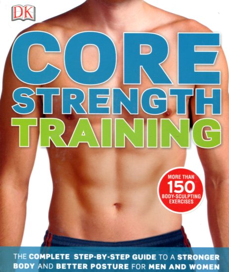Core strength training - the complete step by step guide to a stronger body and better posture for men and women - Dorling Kindersley útgáfan