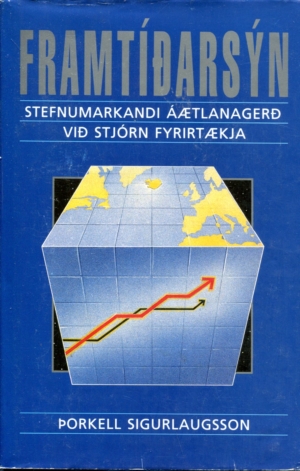 Framtíðarsýn Stefnumarkandi áætlanagerð við stjórn fyrirtækja - Þorkell Sigurlaugsson