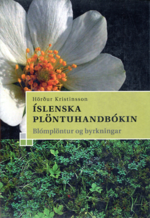 Íslenska plöntuhandbókin blómplöntur og byrkingar - Hörður Kristinsson - Mál og menning 2012