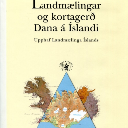 Landmælingar og kortagerð Dana á Íslandi - Upphaf Landmælinga Íslands - Ágúst Böðvarsson - Landmælingar Íslands 1996