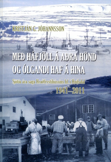 Með Háfjöll á aðra hönd og ólgandi haf á hina Sjötíu ára saga Hraðfrystihússin í Hnífsdal 1941-2011