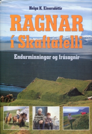 Ragnar í Skaftafelli - endurminningar og frásagnir - Helga K Einarsdóttir höfundur