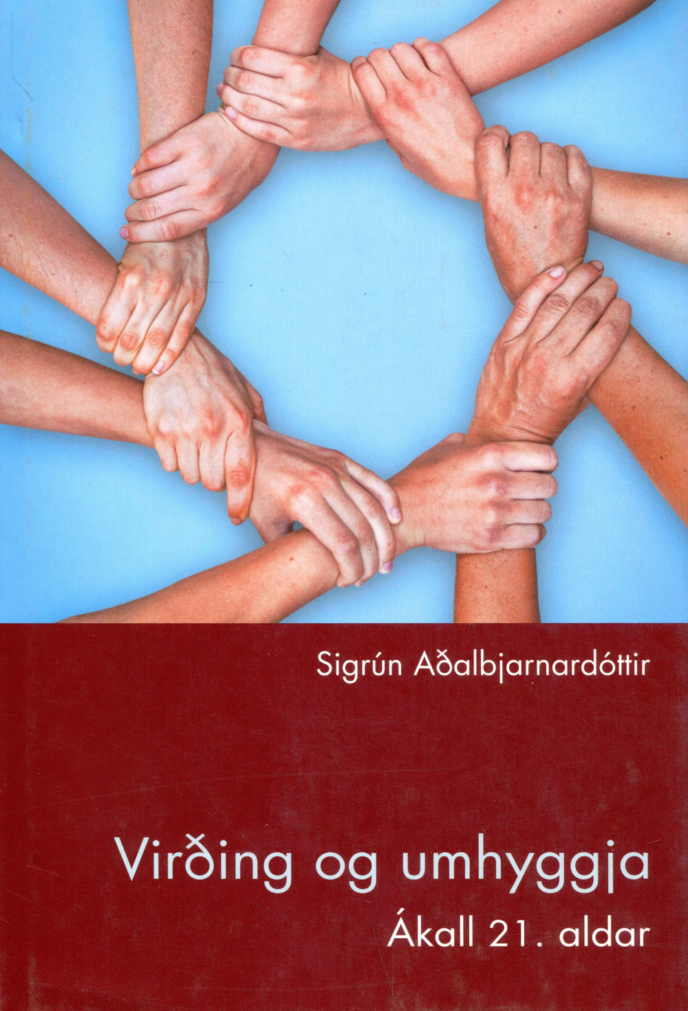 Virðing og umhyggja ákall 21 aldar - Sigrún Aðalbjarnadóttir - Heimskringla háskólaforlag Máls og menningar 2007