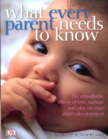 What every parent needs to know - Margot Sunderland